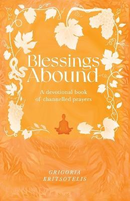 Blessings Abound: A Devotional Book of Channelled Prayers - Grigoria Kritsotelis