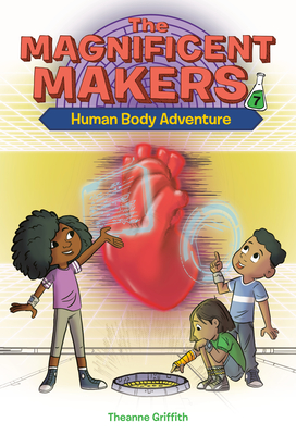 The Magnificent Makers #7: Human Body Adventure - Theanne Griffith