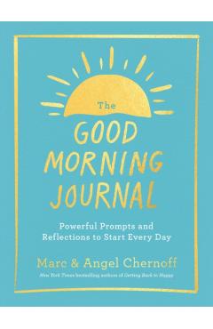 The Good Morning Journal: Powerful Prompts and Reflections to Start Every Day - Marc Chernoff