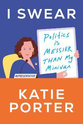 I Swear: Politics Is Messier Than My Minivan - Katie Porter