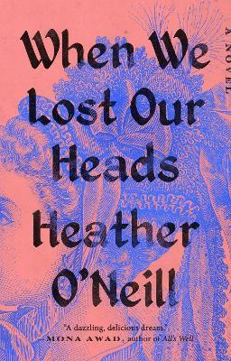 When We Lost Our Heads - Heather O'neill