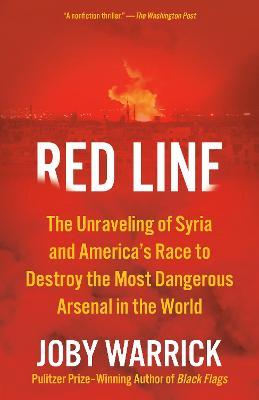 Red Line: The Unraveling of Syria and America's Race to Destroy the Most Dangerous Arsenal in the World - Joby Warrick