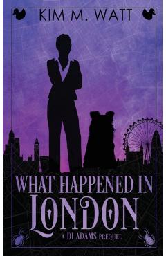 What Happened in London: A DI Adams Prequel - Kim M. Watt