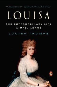 Coperta cărții 'Louisa: The Extraordinary Life of Mrs. Adams - Louisa Thomas'