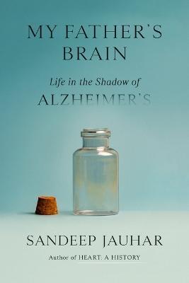 My Father's Brain: Life in the Shadow of Alzheimer's - Sandeep Jauhar