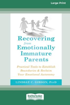 Recovering from Emotionally Immature Parents: Practical Tools to Establish Boundaries and Reclaim Your Emotional Autonomy (16pt Large Print Edition) - Lindsay C. Gibson