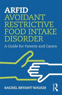 Arfid Avoidant Restrictive Food Intake Disorder: A Guide for Parents and Carers - Rachel Bryant-waugh