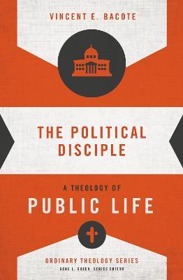 The Political Disciple: A Theology of Public Life - Vincent E. Bacote