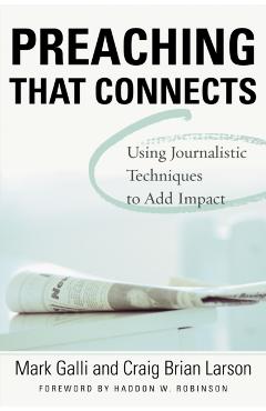 Preaching That Connects: Using Techniques of Journalists to Add Impact - Mark Galli