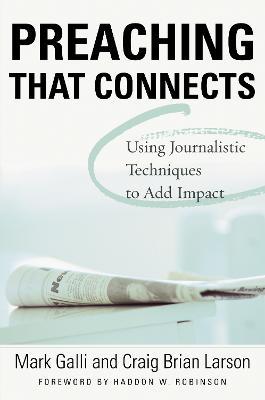 Preaching That Connects: Using Techniques of Journalists to Add Impact - Mark Galli
