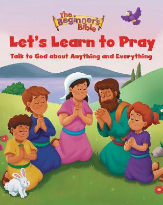 The Beginner's Bible Let's Learn to Pray: Talk to God about Anything and Everything - The Beginner's Bible