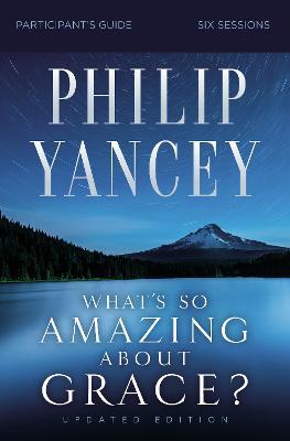 What's So Amazing about Grace? Bible Study Participant's Guide, Updated Edition - Philip Yancey
