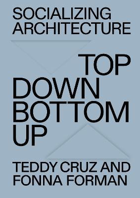 Socializing Architecture: Top-Down / Bottom-Up - Teddy Cruz