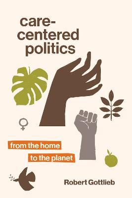 Care-Centered Politics: From the Home to the Planet - Robert Gottlieb