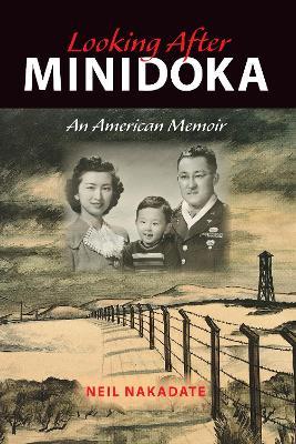 Looking After Minidoka: An American Memoir - Neil Nakadate