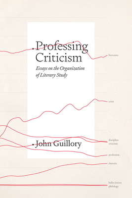 Professing Criticism: Essays on the Organization of Literary Study - John Guillory