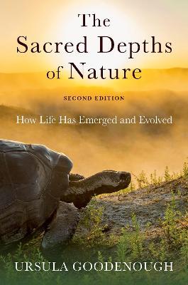 The Sacred Depths of Nature: How Life Has Emerged and Evolved - Ursula Goodenough