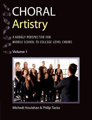 Choral Artistry: A Kodály Perspective for Middle School to College-Level Choirs, Volume 1 - Micheál Houlahan