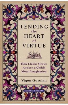 Tending the Heart of Virtue: How Classic Stories Awaken a Child's Moral Imagination - Vigen Guroian