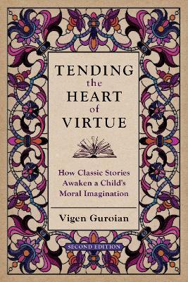 Tending the Heart of Virtue: How Classic Stories Awaken a Child's Moral Imagination - Vigen Guroian