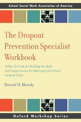 The Dropout Prevention Specialist Workbook: A How-To Guide for Building the Skills and Competencies for Addressing the School Dropout Crisis - Howard M. Blonsky