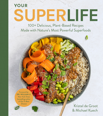 Your Super Life: 100+ Delicious, Plant-Based Recipes Made with Nature's Most Powerful Superfoods - Michael Kuech