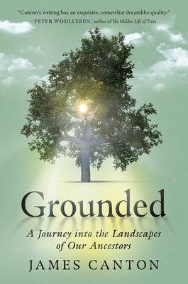 Grounded: A Journey Into the Landscapes of Our Ancestors - James Canton