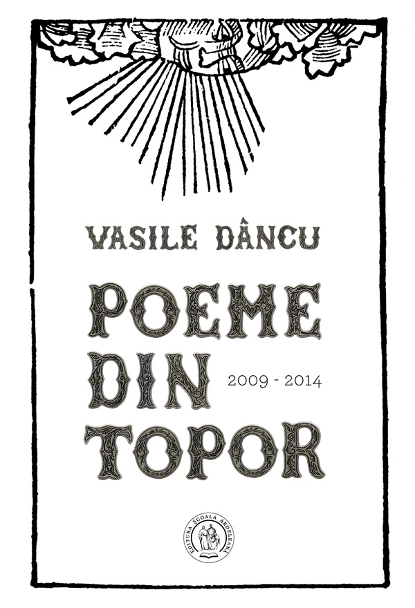 Poeme din topor (2009-2014) - Vasile Dancu