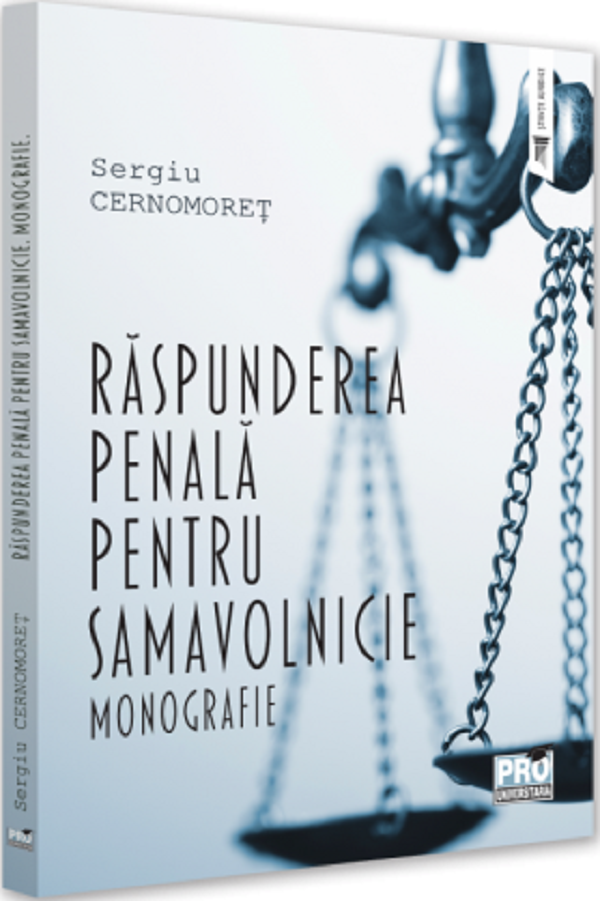 Raspunderea penala pentru samavolnicie. Monografie - Sergiu Cernomoret