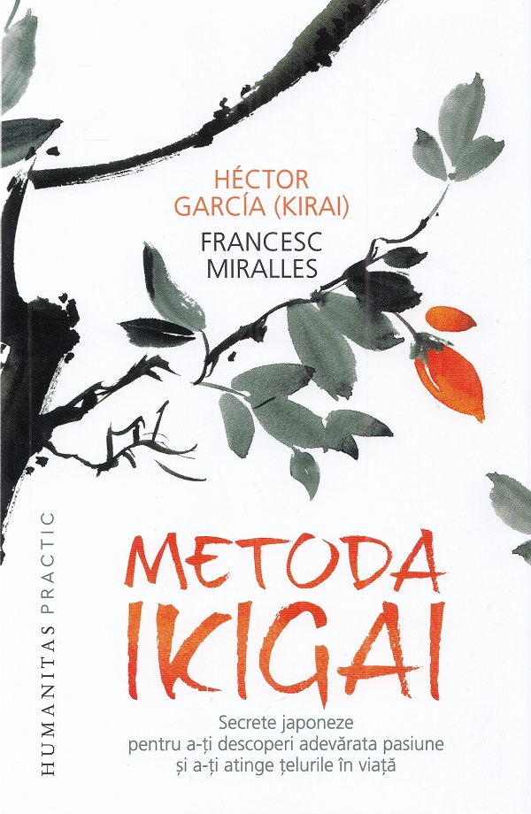 Metoda Ikigai. Secrete japoneze pentru a-ti descoperi adevarata pasiune - Hector Garcia (Kirai), Francesc Miralles