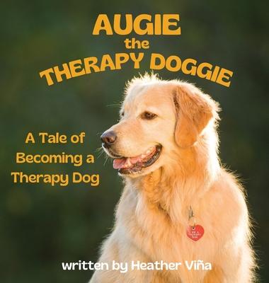 Augie the Therapy Doggie - The Tale of Becoming a Therapy Dog - Heather Vina