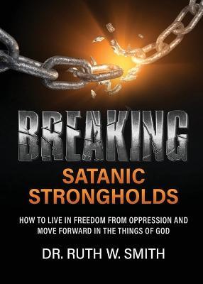 Breaking Satanic Strongholds - Ruth W. Smith