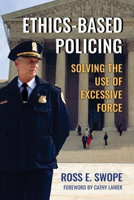 Ethics-Based Policing: Solving the Use of Excessive Force - Ross Swope