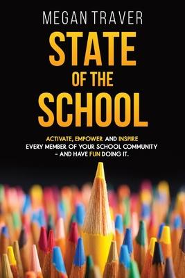 State of the School: Transformative strategies to activate, empower, and inspire every member of your school community while reaching your - Megan Traver