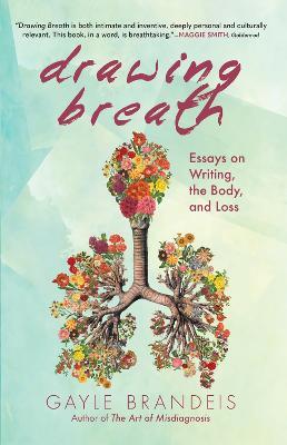 Drawing Breath: Essays on Writing, the Body, and Loss - Gayle Brandeis