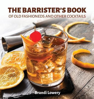 The Barrister's Book of Old Fashioneds & Other Cocktails - Brandi Lowery