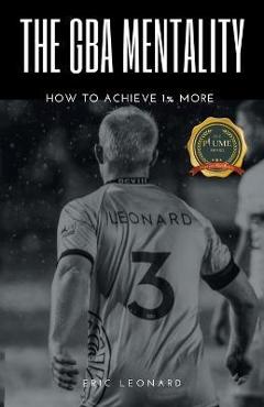 Coperta cărții 'The Gba Mentality: How to Achieve 1% More - Eric Leonard'