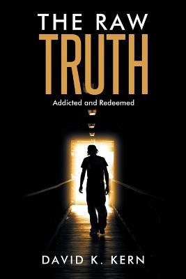 The Raw Truth: Addicted and Redeemed - David K. Kern