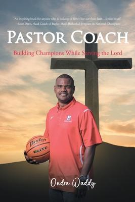 Pastor Coach: Building Champions While Serving the Lord - Ondra Waddy