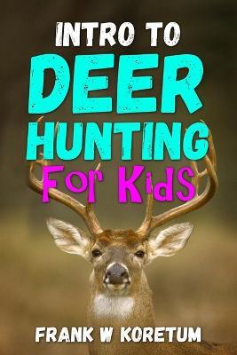 Intro to Deer Hunting for Kids - Frank W. Koretum