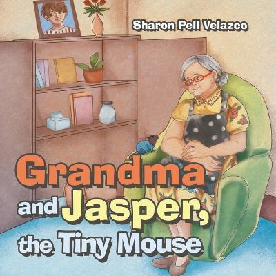 Grandma and Jasper, the Tiny Mouse - Sharon Pell Velazco