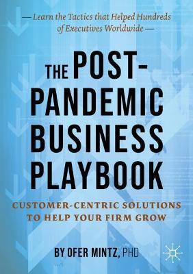 The Post-Pandemic Business Playbook: Customer-Centric Solutions to Help Your Firm Grow - Ofer Mintz