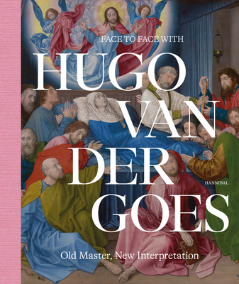 Face to Face with Hugo Van Der Goes: Old Master, New Interpretation - Marijn Everaarts