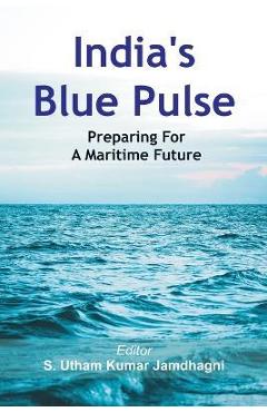 Coperta cărții 'India's Blue Pulse: Preparing For A Maritime Future - S. Utham Kumar Jamdhagni'