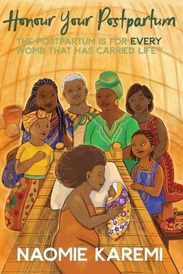Honour Your Postpartum: The Postpartum is for EVERY womb that has carried life(TM) - Naomie Karemi K. Kaingu