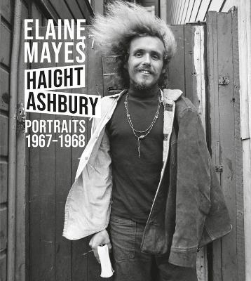Elaine Mayes: The Haight-Ashbury Portraits 1967-1968 - Elaine Mayes