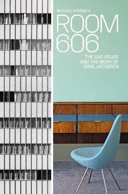 Room 606: The SAS House and the Work of Arne Jacobsen - Michael Sheridan