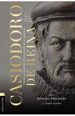 Poza produsului Casiodoro de Reina: Su Vida, Biblia Y Teología: Ensayos En Honor del 500 Aniversario de Su Nacimiento - Andrés Messmer