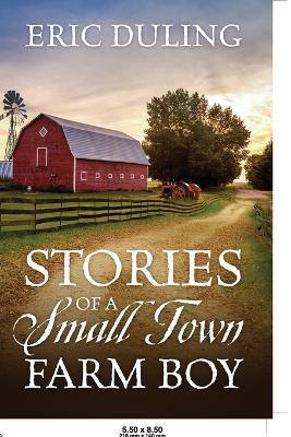 Stories of a Small Town Farm Boy - Eric Duling