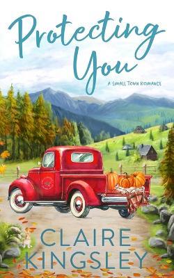 Protecting You: A Small Town Romance - Claire Kingsley